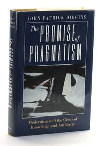 Promise of Pragmatism: Modernism and the Crisis of Knowledge and Authority