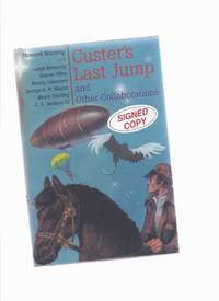 Custer&#039;s Last Jump and Other Collaborations ---by Howard Waldrop -a Signed Copy by Waldrop, Howard (signed), Leigh Kennedy; Steven Utley; buddy Saunders; George R R Martin; Bruce Sterling; A A Jackson IV (signed) - 2003