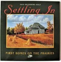 Settling in. First Homes on the Prairies by Reineberg Faye - Paperback - 1st Edition - 1999 - from Ken Jackson (SKU: 251176)