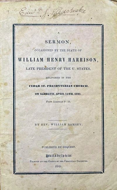 A Sermon, Occasioned By the Death of William Henry Harrison, Late President of the U. States, Delivered in the Cedar St. Presbyterian Church on Sabbath, April 11th, 1841