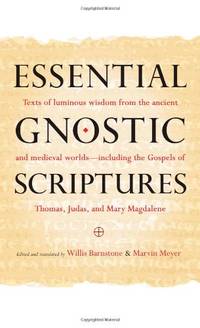 Essential Gnostic Scriptures: Texts of Luminous Wisdom from the Ancient and Medieval...