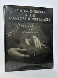 PAINTING IN BRUGES AT THE CLOSE OF THE MIDDLE AGES: STUDIES IN SOCIETY AND VISUAL CULTURE