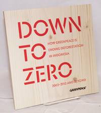 Down to zero; how Greenpeace is ending deforestation in Indonesia, 2003-2013 and beyond