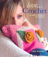 Love...Crochet: 25 Simple Projects to Crochet
