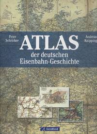 Atlas der deutschen Eisenbahn-Geschichte (Atlas of German railroad history) de Schricker, Peter & Knipping, Andreas - 2010