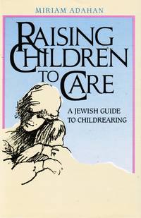 Raising Children to Care: a Jewish Guide to Childrearing by Adahan, Miriam - 1988