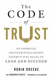 The Code of Trust : An American Counterintelligence Expert's Five Rules to Lead and Succeed