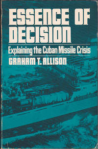 Essence of Decision: Explaining the Cuban Missile Crisis by Graham T. Allison - 1971