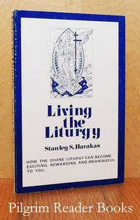 Living the Liturgy: How the Divine Liturgy Can Become Exciting, Rewarding  and Meaningful to You. by Harakas, Stanley Samuel - 1974