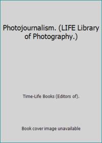 Photojournalism. (LIFE Library of Photography.)