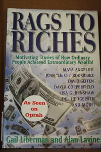 Rags to Riches  Motivating Stories of How Ordinary People Achieved  Extraordinary Wealth! by Liberman, Gail & Alan Lavine - 2000