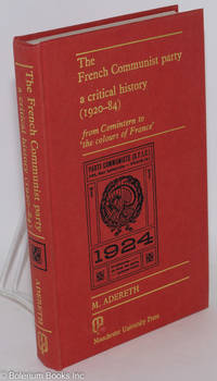 cover of The French communist party: a critical history (1920 - 84), from comintern to 'the colours of France'
