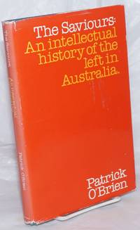 The Saviours: An intellectual history of the left in Australia by O'Brien, Patrick - 1977