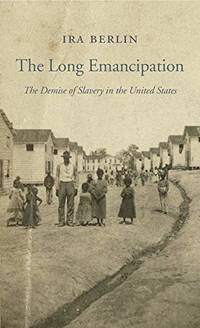 The Long Emancipation: The Demise of Slavery in the United States (Nathan I. Huggins Lectures): 14 (The Nathan I. Huggins Lectures) by Ira Berlin