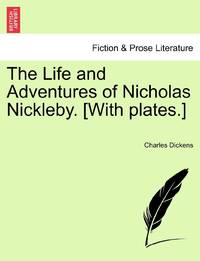 The Life and Adventures of Nicholas Nickleby. [With plates.]
