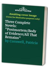 Three Complete Novels: "Postmortem/Body of Evidence/All That Remains