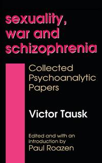 Sexuality, War, and Schizophrenia: Collected Psychoanalytic Papers