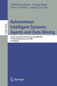 Autonomous Intelligent Systems: Multi-Agents and Data Mining : Second International Workshop, AIS-ADM 2007, St. Petersburg, Russia, June 3-5, 2007, Proceedings