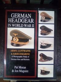 German Headgear in World War II: Army/Luftwaffe/Kriegsmarine A Photographic Study of German Hats and Helmets by Pat Moran - Hardcover - January 1, 2000 - from The Book Cellar (SKU: 41)