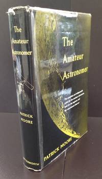 The Amateur Astronomer by Patrick Moore - First UK Edition - 1957 - from Ashton Rare Books ABA, PBFA, ILAB (SKU: 2222322244879)