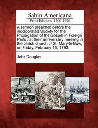 A Sermon Preached Before the Incorporated Society for the Propagation of the Gospel in Foreign...