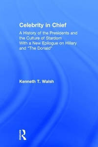 Celebrity in Chief: A History of the Presidents and the Culture of Stardom, With a New Epilogue...