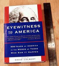 Eyewitness To America: 500 Years Of America In The Words Of Those Who Saw It Happen.