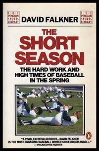 THE SHORT SEASON - The Hard Work and High Times of Baseball in the Spring by Falkner, David - 1987