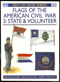 FLAGS OF THE AMERICAN CIVIL WAR.  3: STATE &amp; VOLUNTEER.  OSPREY MILITARY MEN-AT-ARMS SERIES 265. de Katcher, Philip - 1992