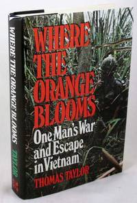 Where the Orange Blooms: One Man&#039;s War and Escape in Vietnam by Taylor, Thomas - 1989-11-01