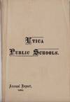 ANNUAL REPORT OF THE SUPERINTENDENT OF SCHOOLS OF THE CITY OF UTICA School Year Ending August 20, 1885 "Utica Public Schools"