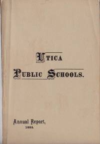 ANNUAL REPORT OF THE SUPERINTENDENT OF SCHOOLS OF THE CITY OF UTICA School Year Ending August 20, 1885 "Utica Public Schools" by N. Y. City School Superintendent - Paperback - 1885 - from Nick Bikoff, Bookseller (SKU: 9249)
