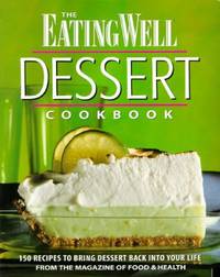 The Eating Well Dessert Cookbook : 150 Great Recipes to Bring Dessert Back into Your Life