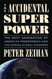 The Accidental Superpower : The Next Generation of American Preeminence and the Coming Global...