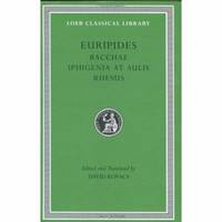 Euripides: Bacchae. Iphigenia at Aulis. Rhesus (Loeb Classical Library No. 495)