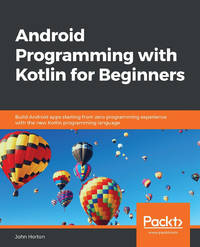 Android Programming with Kotlin for Beginners: Build Android apps starting from zero programming...