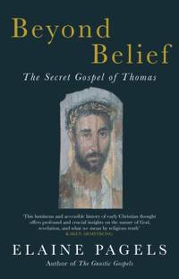 Beyond Belief : The Secret Gospel of Thomas by Pagels, Elaine - 2004