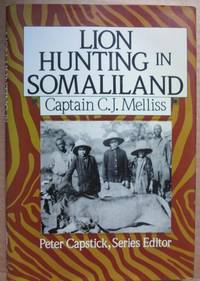 Lion-Hunting in Somali-Land: Also, an Account of "Pigsticking" the African Wart Hog (Peter Capstick's Library)