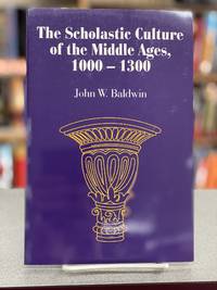 The Scholastic Culture of the Middle Ages, 1000-1300 by John W. Baldwin - 1997