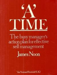 A Time: Busy Manager&#039;s Action Plan for Effective Self Management by James Noon - 1985