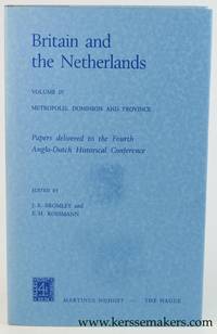 Britain and the Netherlands. Volume IV : Metropolis, Dominion and Province. Papers delivered to...