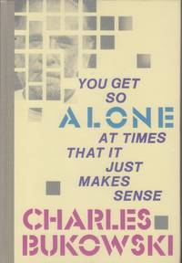 You Get So Alone At Times That It Just Makes Sense by Bukowski, Charles - 1986