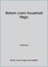 Bottom Line&#039;s Household Magic by Unknown - 2006