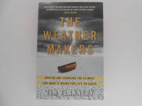 The Weather Makers: How We are Changing the Climate and What It Means for Life on Earth (signed) by Flannery, Tim - 2006