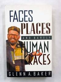 Faces, Places and Barely  Human Races by Baker, Glenn A - 1995