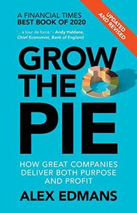 Grow the Pie: How Great Companies Deliver Both Purpose and Profit &acirc; Updated and...