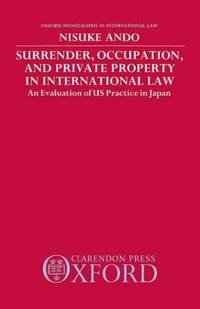 Surrender, Occupation, and Private Property in International Law: An Evaluation of US Practice in...