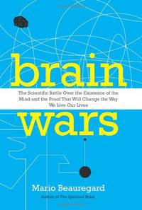 Brain Wars: The Scientific Battle Over the Existence of the Mind and the Proof That Will Change...
