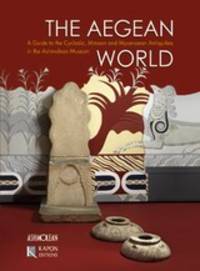  The Aegean World: Î� Guide to the Cycladic, Minoan and Mycenaean Antiquities in the Ashmolean Museum by Yannis Galanakis (ed.) - 2013