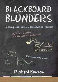 Blackboard Blunders: Spelling Slip-ups and Homework Howlers by Benson, Richard